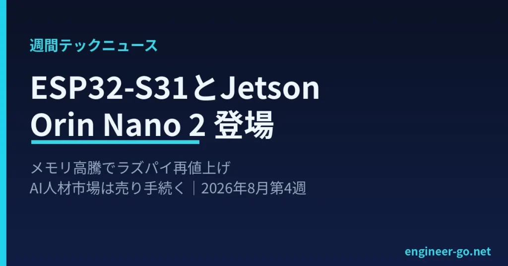 週間テックニュース 2026年8月第4週 ESP32-S31とJetson Orin Nano 2、メモリ高騰でラズパイ再値上げ